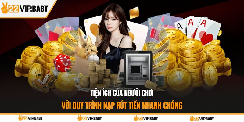 Tiện ích của người chơi với quy trình nạp rút tiền nhanh chóng